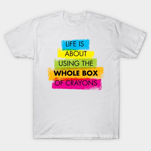 Life is about using the whole box of crayons T-Shirt by StreeTee